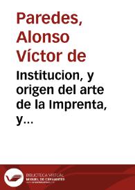 Institucion, y origen del arte de la Imprenta, y reglas generales para los componedores / Por Alonso Victor de Paredes ... | Biblioteca Virtual Miguel de Cervantes