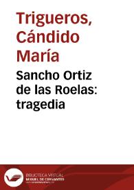 Sancho Ortiz de las Roelas : tragedia / arreglada por Don Candido Maria Trigueros | Biblioteca Virtual Miguel de Cervantes