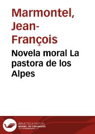 Novela moral La pastora de los Alpes / escrita en francés por Mr. Marmontél,...; y traducida por un apasionado | Biblioteca Virtual Miguel de Cervantes