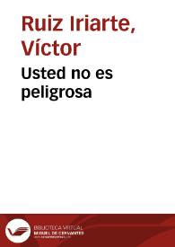 Usted no es peligrosa / Víctor Ruiz Iriarte; edición e introducción Berta Muñoz Cáliz | Biblioteca Virtual Miguel de Cervantes