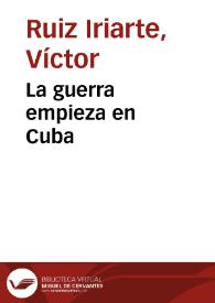 La guerra empieza en Cuba / Víctor Ruiz Iriarte; edición e introducción Berta Muñoz Cáliz | Biblioteca Virtual Miguel de Cervantes