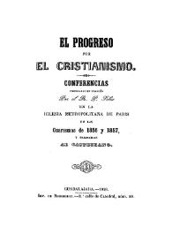 El progreso por el Cristianismo / conferencias predicadas en francés por el R. P. Félix en la Iglesia Metropolitana de París en las cuaresmas de 1856 y 1857 y traducidas al castellano | Biblioteca Virtual Miguel de Cervantes