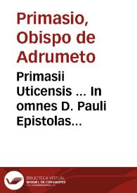 Primasii Uticensis ... In omnes D. Pauli Epistolas commentarij... | Biblioteca Virtual Miguel de Cervantes