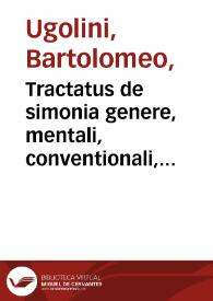 Tractatus de simonia genere, mentali, conventionali, ac reali / Bartolomaeo Vgolino ... autore... | Biblioteca Virtual Miguel de Cervantes