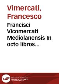 Francisci Vicomercati Mediolanensis In octo libros Aristotelis De naturali auscultatione commentarii, nunc denuo recogniti, et eorundem librorum e graeco in latinum per eundem conuersio... | Biblioteca Virtual Miguel de Cervantes