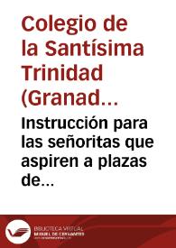 Instrucción para las señoritas que aspiren a plazas de colegialas de dicho establecimiento | Biblioteca Virtual Miguel de Cervantes