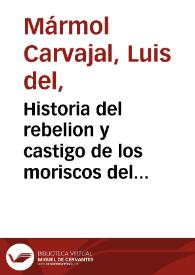 Historia del rebelion y castigo de los moriscos del reyno de Granada... / hecha por Luis del Marmol Carvajal...; tomo I | Biblioteca Virtual Miguel de Cervantes
