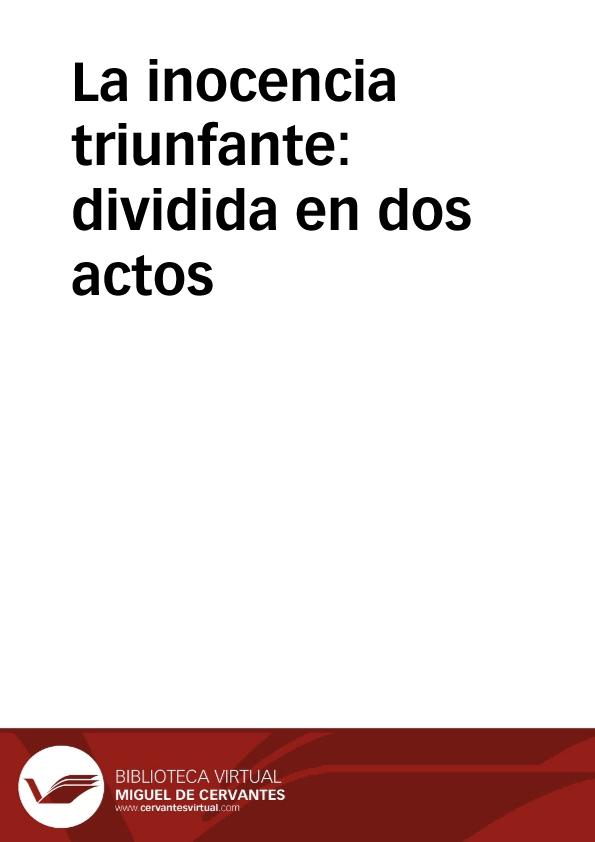 La inocencia triunfante : dividida en dos actos / acompañada de introducción y saynete  por ***. | Biblioteca Virtual Miguel de Cervantes