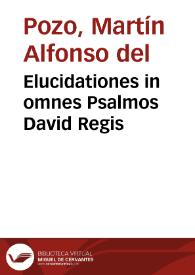 Elucidationes in omnes Psalmos David Regis / autore ... Martino Alphonso del Pozo Cordubensi... | Biblioteca Virtual Miguel de Cervantes