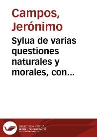 Sylua de varias questiones naturales y morales, con sus respuestas y soluciones, sacadas de muchos auctores griegos y latinos / agora nueuamente por ... Hieronymo Campos | Biblioteca Virtual Miguel de Cervantes