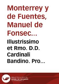 Illustrissimo et Rmo. D.D. Cardinali Bandino. Pro Maiestate Catholica, Comes de Monterey, orator extraordinarius. | Biblioteca Virtual Miguel de Cervantes