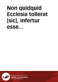 Non quidquid Ecclesia tollerat [sic], infertur esse probabile ipsius Ecclesiae probabilitate. | Biblioteca Virtual Miguel de Cervantes