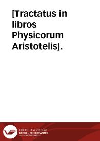 [Tractatus in libros Physicorum Aristotelis]. | Biblioteca Virtual Miguel de Cervantes