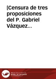 [Censura de tres proposiciones del P. Gabriel Vázquez y su respuesta]. | Biblioteca Virtual Miguel de Cervantes