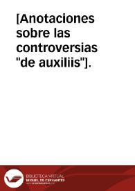 [Anotaciones sobre las controversias "de auxiliis"]. | Biblioteca Virtual Miguel de Cervantes