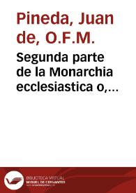 Segunda parte de la Monarchia ecclesiastica o, Historia universal del mundo / compuesta por fray Ioan de Pineda... | Biblioteca Virtual Miguel de Cervantes