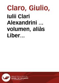 Iulii Clari Alexandrini ... volumen, aliàs Liber quintus... ; adiectis eiusdem tractatibus ad materiam testamentorum, donationum, iuris emphyteotici, & feudorum, spectantibus... | Biblioteca Virtual Miguel de Cervantes