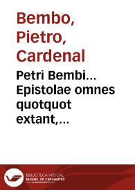 Petri Bembi... Epistolae omnes quotquot extant, latinae puritatis studiosis ad imitandum utilissimae ... | Biblioteca Virtual Miguel de Cervantes