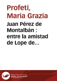 Juan Pérez de Montalbán : entre la amistad de Lope de Vega y la manera de Calderón / Maria Grazia Profeti | Biblioteca Virtual Miguel de Cervantes