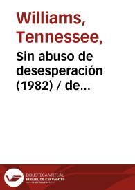 Sin abuso de desesperación (1982) [Ficha del espectáculo] / de Tennessee Williams; versión de Fernando Urdiales | Biblioteca Virtual Miguel de Cervantes