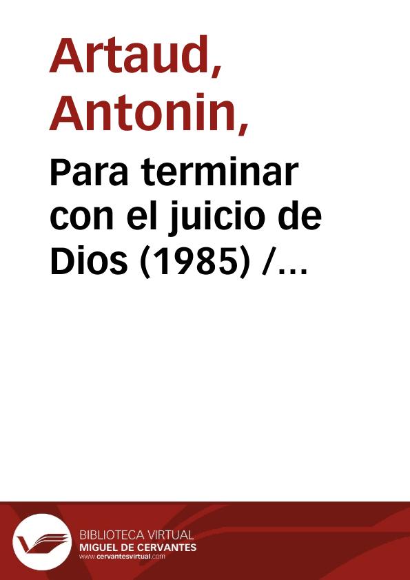 Para terminar con el juicio de Dios (1985) [Ficha del espectáculo] / de Antonin Artaud; versión de Fernando Urdiales | Biblioteca Virtual Miguel de Cervantes