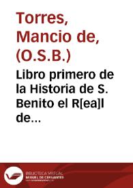 Libro primero de la Historia de S. Benito el R[ea]l de Valladolid.  [Manuscrito] | Biblioteca Virtual Miguel de Cervantes