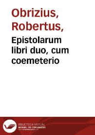 Epistolarum libri duo, cum coemeterio / auctore Roberto Obrizio... | Biblioteca Virtual Miguel de Cervantes