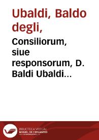Consiliorum, siue responsorum, D. Baldi Ubaldi Perusini ... volumen primum... | Biblioteca Virtual Miguel de Cervantes