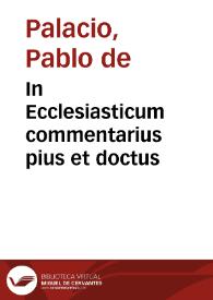 In Ecclesiasticum commentarius pius et doctus / authore Paulo de Palacio Granatensi... | Biblioteca Virtual Miguel de Cervantes