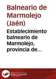 Establecimiento balneario de Marmolejo, provincia de Jaen : memoria correspondiente al año 1899 / el médico-director Luís Góngora. | Biblioteca Virtual Miguel de Cervantes