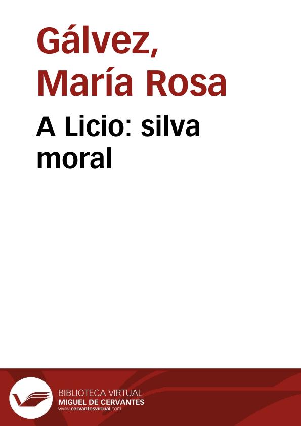 A Licio: silva moral / de María Rosa Gálvez de Cabrera | Biblioteca Virtual Miguel de Cervantes