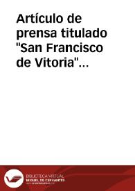 Más información sobre Artículo de prensa titulado "San Francisco de Vitoria" publicado en "Euzcadi" por P. De Araizondo, que incluye 3 fotografías.