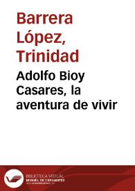 Adolfo Bioy Casares, la aventura de vivir / por Trinidad Barrera