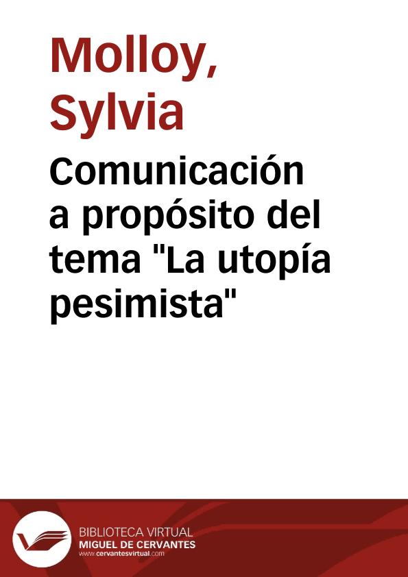 Comunicación a propósito del tema "La utopía pesimista" / Sylvia Molloy | Biblioteca Virtual Miguel de Cervantes