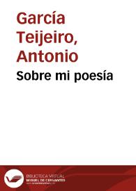 Sobre mi poesía / Antonio García Teijeiro | Biblioteca Virtual Miguel de Cervantes