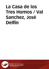 La Casa de los Tres Hornos / Val Sanchez, José Delfín | Biblioteca Virtual Miguel de Cervantes