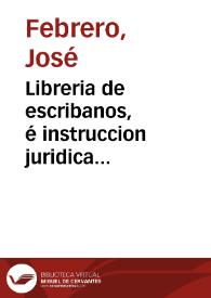 Libreria de escribanos, é instruccion juridica theorico práctica de Principiantes | Biblioteca Virtual Miguel de Cervantes