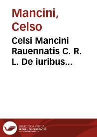 Celsi Mancini Rauennatis C. R. L. De iuribus principatuum libri nouem ... | Biblioteca Virtual Miguel de Cervantes