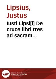Iusti Lipsi[i] De cruce libri tres ad sacram profanámque historiam vtiles | Biblioteca Virtual Miguel de Cervantes