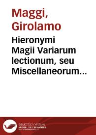 Hieronymi Magii Variarum lectionum, seu Miscellaneorum libri IIII : | Biblioteca Virtual Miguel de Cervantes
