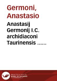 Anastasij Germonij I.C. archidiaconi Taurinensis ... Animaduersionum tam ex iure pontificio, quàm caesareo libri duo ... | Biblioteca Virtual Miguel de Cervantes