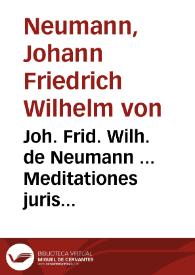 Joh. Frid. Wilh. de Neumann ... Meditationes juris principum privati | Biblioteca Virtual Miguel de Cervantes