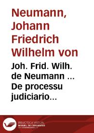 Joh. Frid. Wilh. de Neumann ... De processu judiciario in causis Principum commentatio | Biblioteca Virtual Miguel de Cervantes