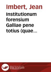 Institutionum forensium Galliae pene totius (quae moribus regitur) communium libri quatuor | Biblioteca Virtual Miguel de Cervantes