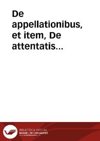De appellationibus, et item, De attentatis appellatione pendente : | Biblioteca Virtual Miguel de Cervantes