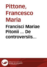 Francisci Mariae Pitonii ... De controversiis patronorum | Biblioteca Virtual Miguel de Cervantes