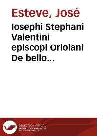 Iosephi Stephani Valentini episcopi Oriolani De bello sacro religionis caussa suscepto | Biblioteca Virtual Miguel de Cervantes