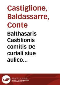 Balthasaris Castilionis comitis De curiali siue aulico libri quatuor | Biblioteca Virtual Miguel de Cervantes