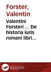 Valentini Forsteri ... De historia iuris romani libri tres | Biblioteca Virtual Miguel de Cervantes