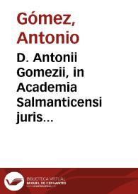 D. Antonii Gomezii, in Academia Salmanticensi juris civilis primarii professoris, Variae resolutiones juris civilis, communis, et regii : | Biblioteca Virtual Miguel de Cervantes